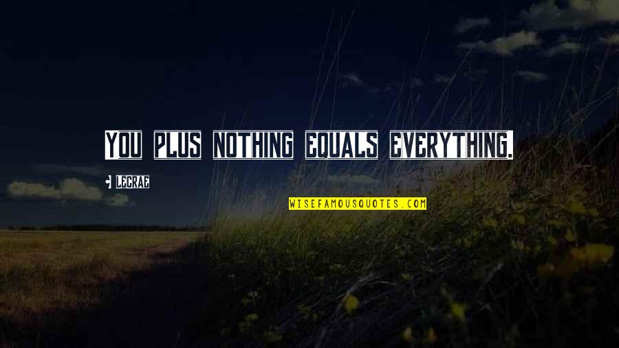Impon L Sz Jelent Se Quotes By LeCrae: You plus nothing equals everything. Impon L Sz Jelent Se Quotes By LeCrae: You plus nothing equals everything.