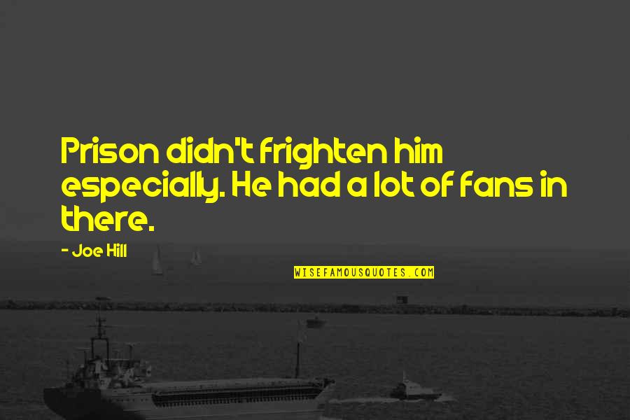 Imponade Quotes By Joe Hill: Prison didn't frighten him especially. He had a