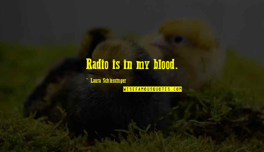 Imponade Quotes By Laura Schlessinger: Radio is in my blood.