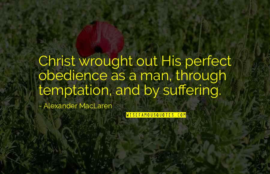 Imponderable Quotes By Alexander MacLaren: Christ wrought out His perfect obedience as a