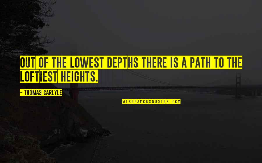 Imponderable Quotes By Thomas Carlyle: Out of the lowest depths there is a