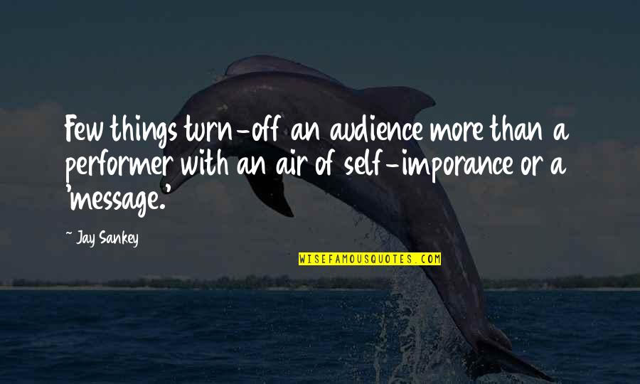 Imporance Quotes By Jay Sankey: Few things turn-off an audience more than a