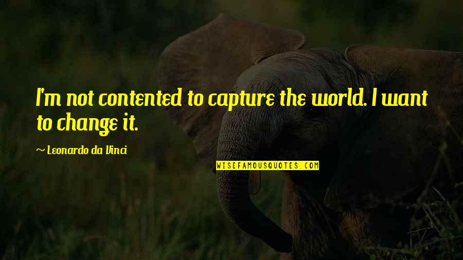 Import Exports Quotes By Leonardo Da Vinci: I'm not contented to capture the world. I