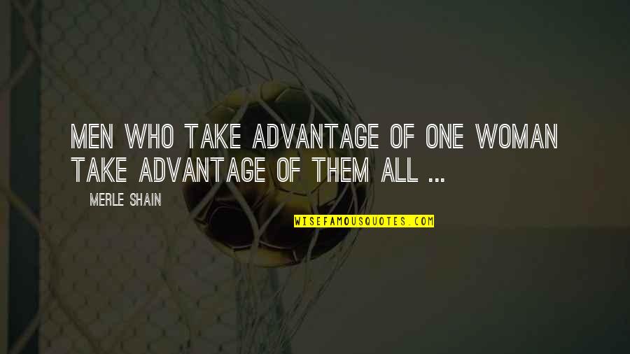 Import Life Quotes By Merle Shain: Men who take advantage of one woman take