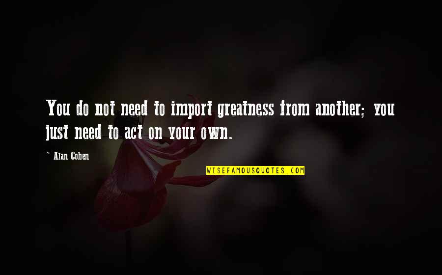 Import Quotes By Alan Cohen: You do not need to import greatness from