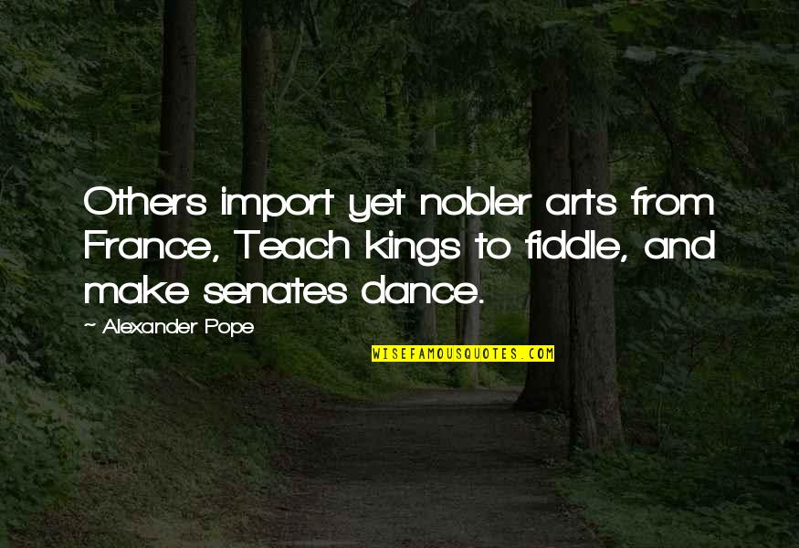 Import Quotes By Alexander Pope: Others import yet nobler arts from France, Teach