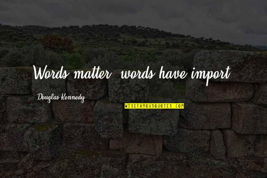 Import Quotes By Douglas Kennedy: Words matter, words have import.