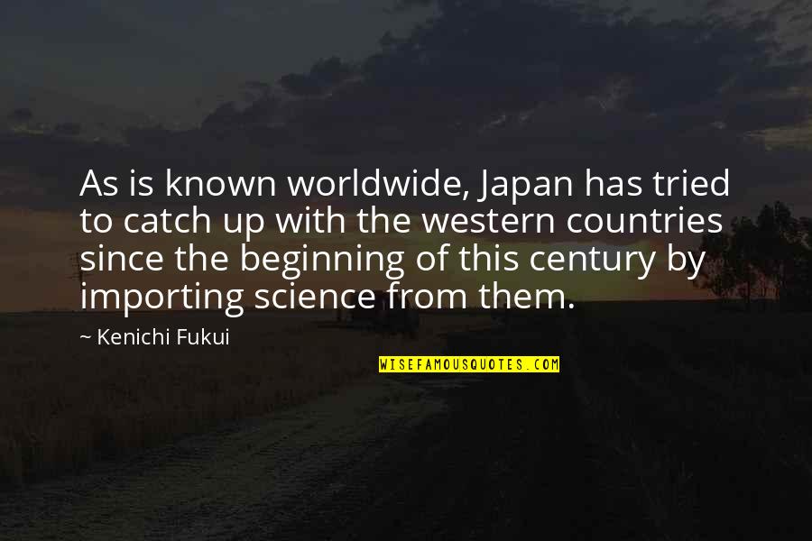 Import Quotes By Kenichi Fukui: As is known worldwide, Japan has tried to