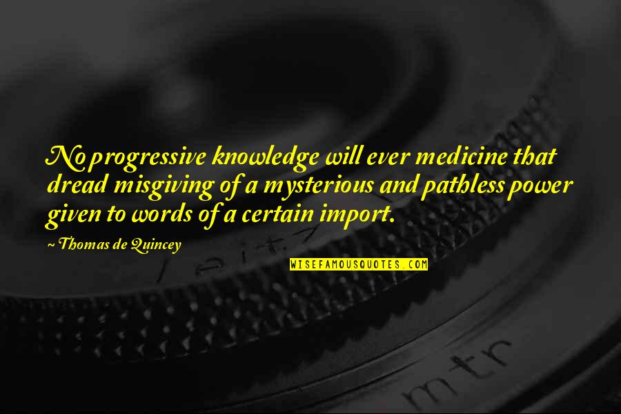 Import Quotes By Thomas De Quincey: No progressive knowledge will ever medicine that dread