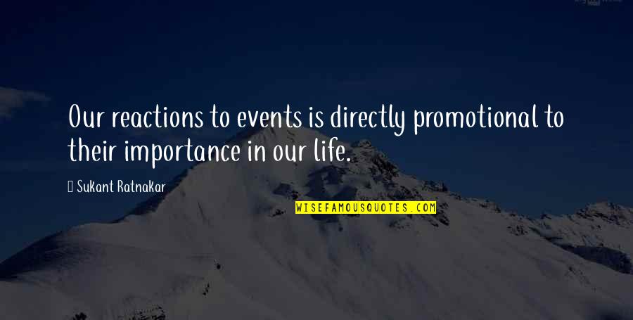 Importance In Life Quotes By Sukant Ratnakar: Our reactions to events is directly promotional to