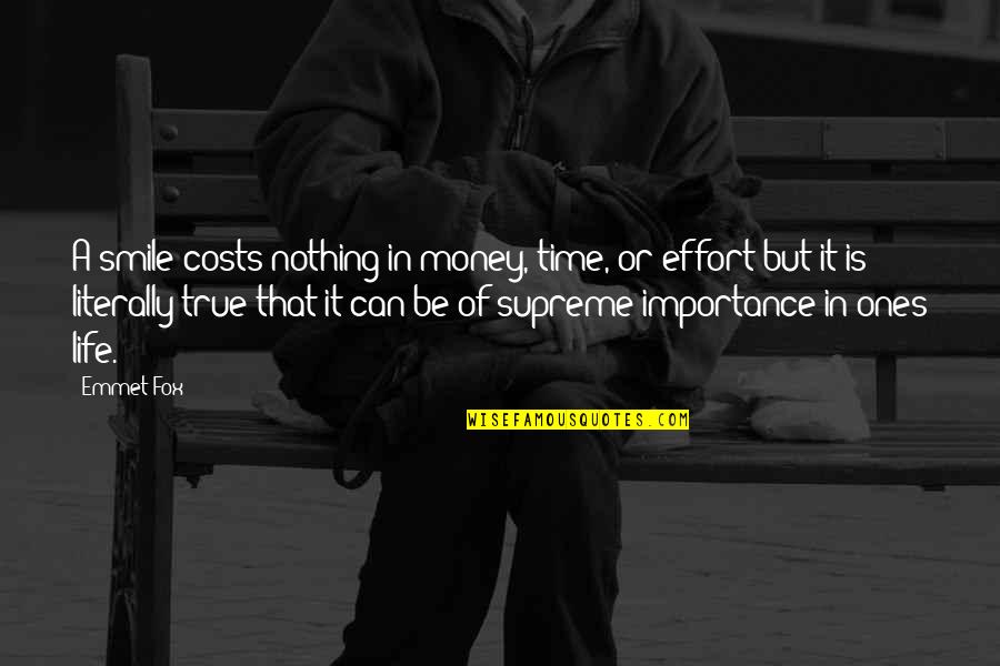 Importance In Your Life Quotes By Emmet Fox: A smile costs nothing in money, time, or