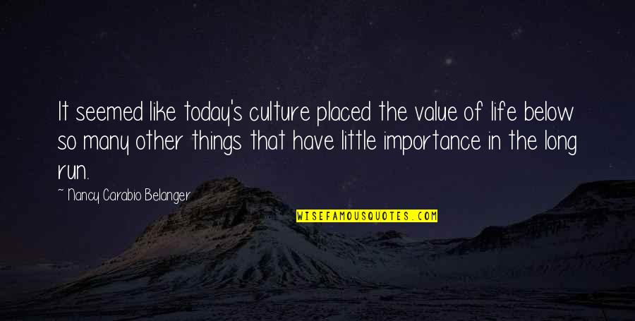 Importance In Your Life Quotes By Nancy Carabio Belanger: It seemed like today's culture placed the value