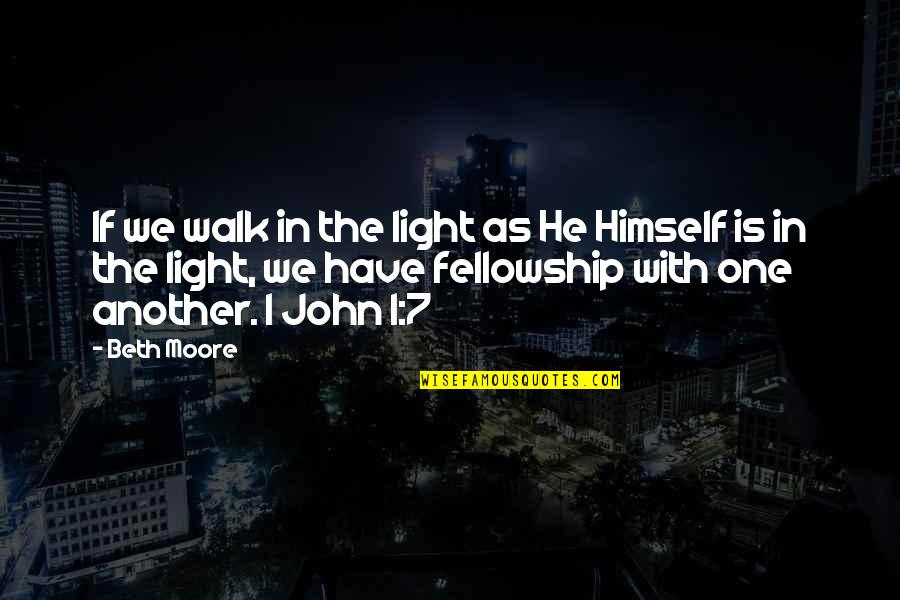 Importance Love Life Quotes By Beth Moore: If we walk in the light as He
