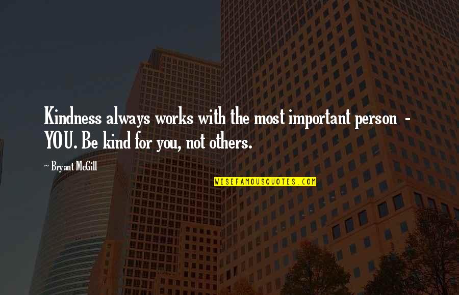 Importance Of A Person Quotes By Bryant McGill: Kindness always works with the most important person