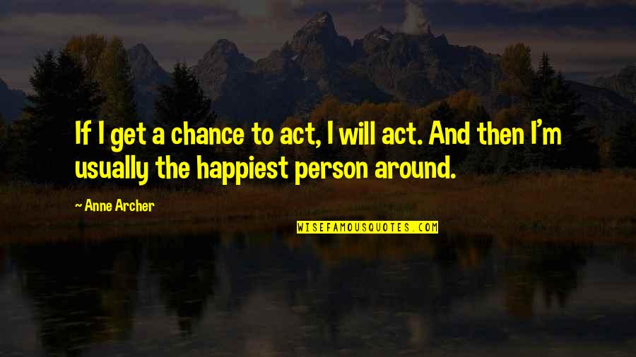 Importance Of Art In Society Quotes By Anne Archer: If I get a chance to act, I