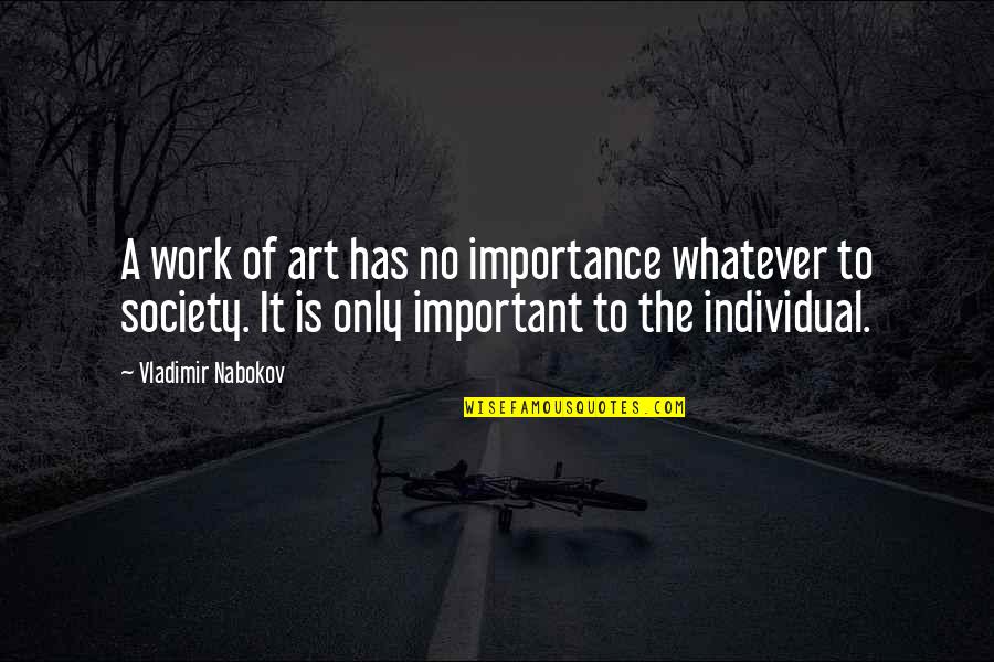 Importance Of Art In Society Quotes By Vladimir Nabokov: A work of art has no importance whatever