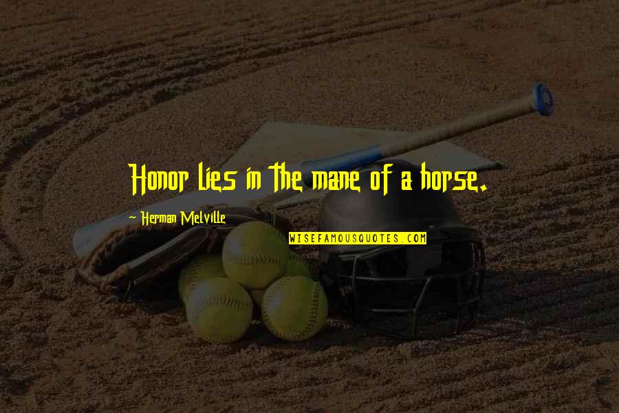 Importance Of Bacteria Quotes By Herman Melville: Honor lies in the mane of a horse.