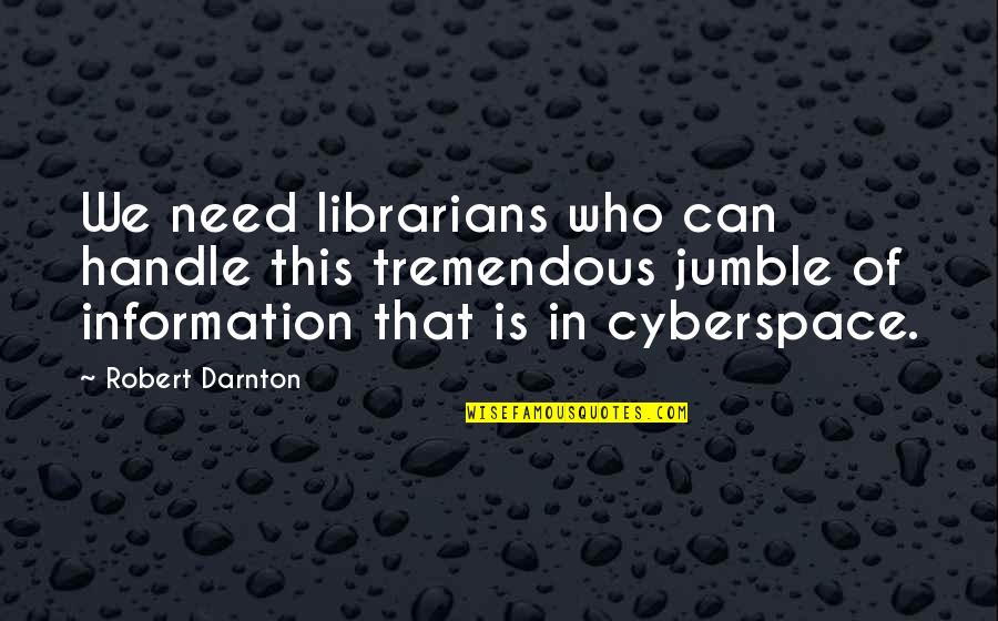 Importance Of Bacteria Quotes By Robert Darnton: We need librarians who can handle this tremendous