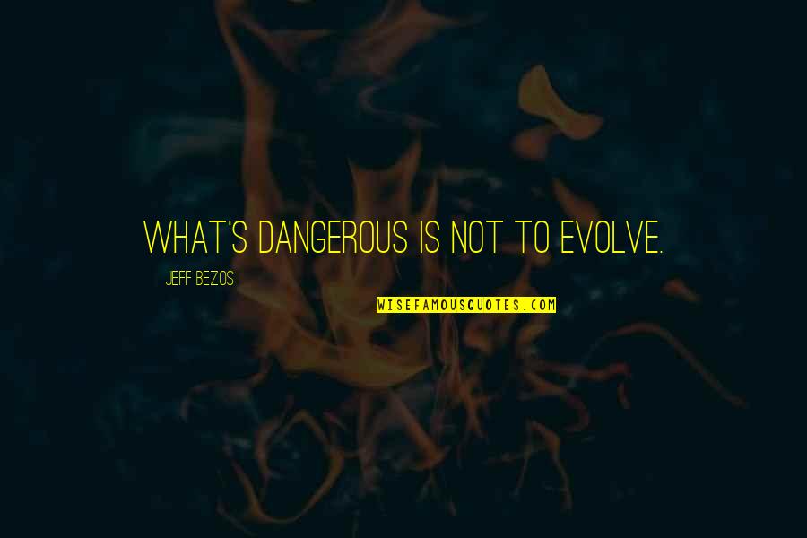 Importance Of Being Earnest Algernon Quotes By Jeff Bezos: What's dangerous is not to evolve. Importance Of Being Earnest Algernon Quotes By Jeff Bezos: What's dangerous is not to evolve.