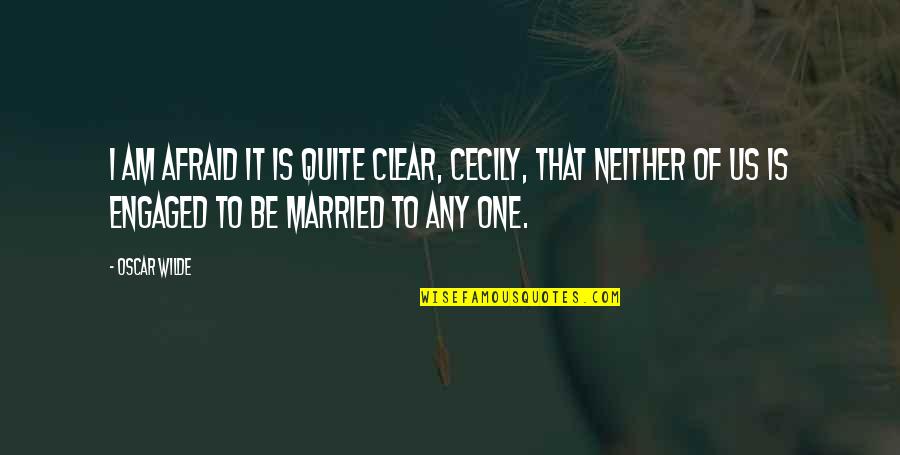 Importance Of Being Earnest Cecily Quotes By Oscar Wilde: I am afraid it is quite clear, Cecily,