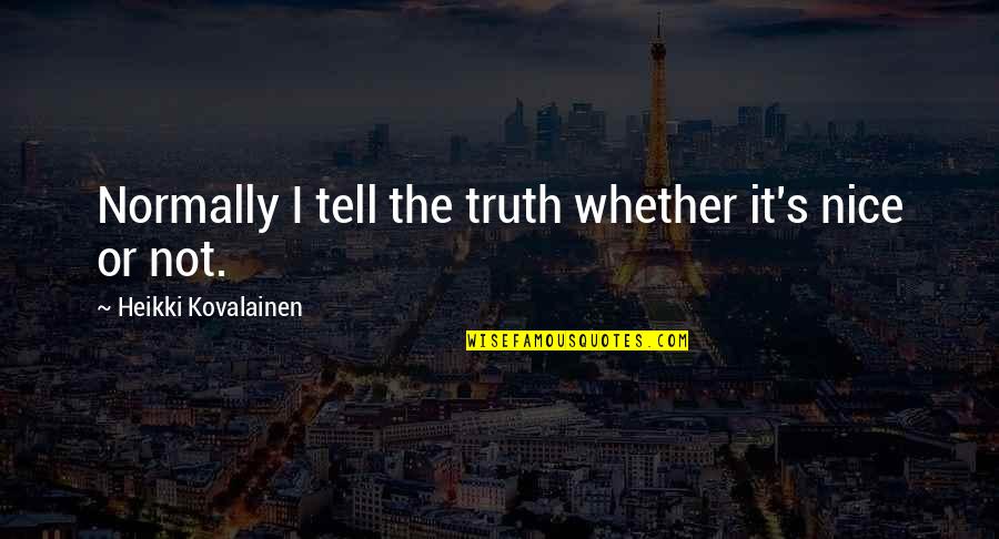 Importance Of Best Friends Quotes By Heikki Kovalainen: Normally I tell the truth whether it's nice Importance Of Best Friends Quotes By Heikki Kovalainen: Normally I tell the truth whether it's nice