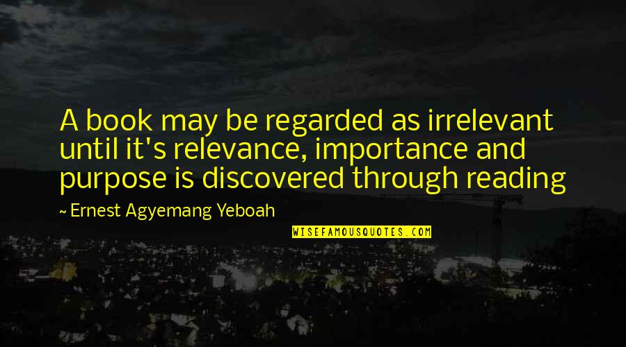 Importance Of Books Quotes By Ernest Agyemang Yeboah: A book may be regarded as irrelevant until