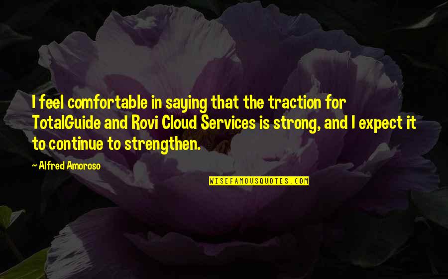 Importance Of Business Quotes By Alfred Amoroso: I feel comfortable in saying that the traction Importance Of Business Quotes By Alfred Amoroso: I feel comfortable in saying that the traction
