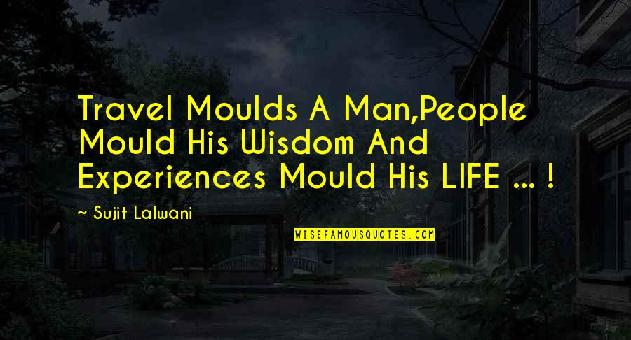 Importance Of Catholicism Quotes By Sujit Lalwani: Travel Moulds A Man,People Mould His Wisdom And