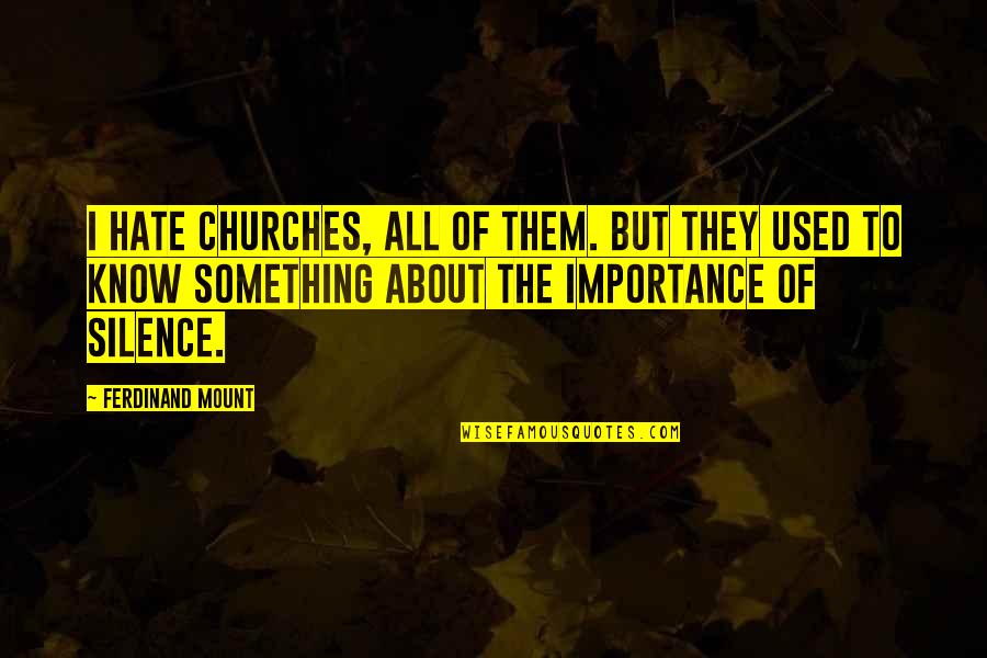 Importance Of Church Quotes By Ferdinand Mount: I hate churches, all of them. But they Importance Of Church Quotes By Ferdinand Mount: I hate churches, all of them. But they