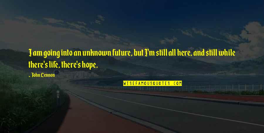 Importance Of College Life Quotes By John Lennon: I am going into an unknown future, but Importance Of College Life Quotes By John Lennon: I am going into an unknown future, but