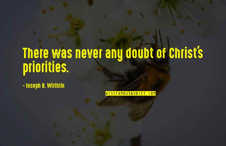 Importance Of Connection Quotes By Joseph B. Wirthlin: There was never any doubt of Christ's priorities.