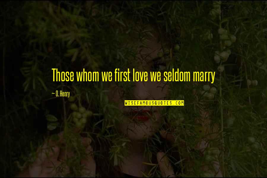 Importance Of Dogs Quotes By O. Henry: Those whom we first love we seldom marry