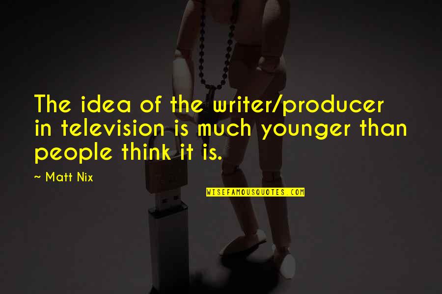 Importance Of E Learning Quotes By Matt Nix: The idea of the writer/producer in television is