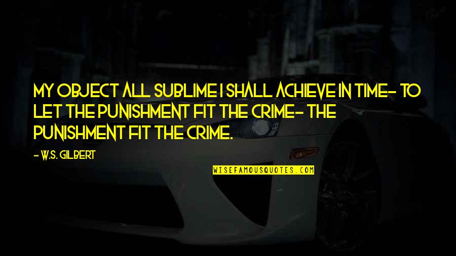 Importance Of Early Childhood Education Quotes By W.S. Gilbert: My object all sublime I shall achieve in