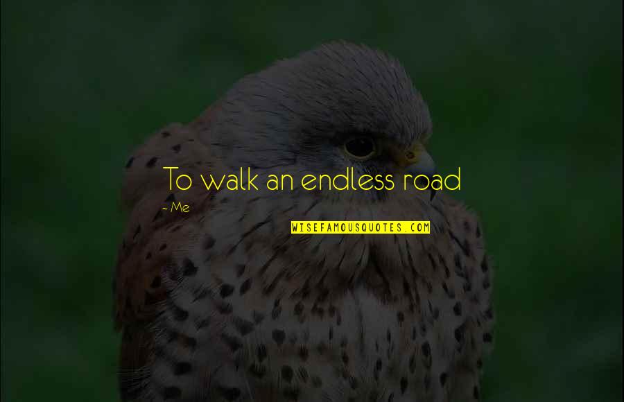 Importance Of Early Education Quotes By Me: To walk an endless road