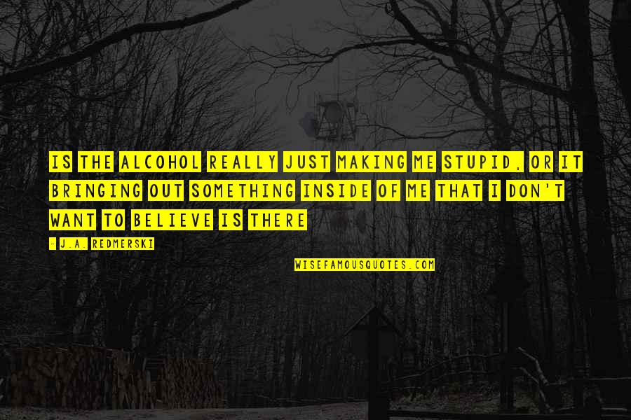 Importance Of Education In Our Life Quotes By J.A. Redmerski: Is the alcohol really just making me stupid, Importance Of Education In Our Life Quotes By J.A. Redmerski: Is the alcohol really just making me stupid,