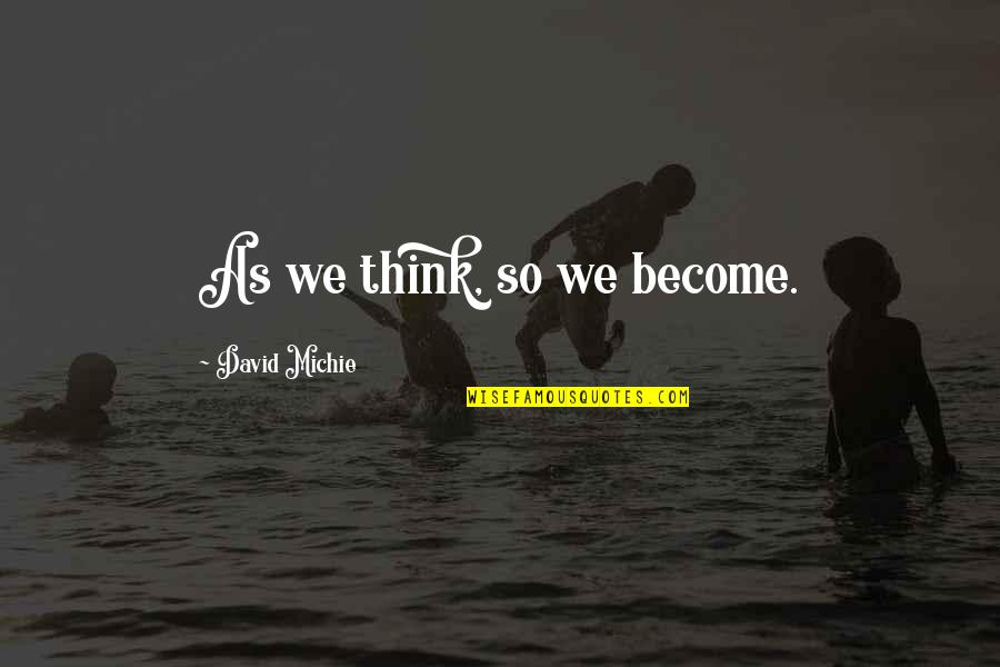Importance Of English Speaking Quotes By David Michie: As we think, so we become.