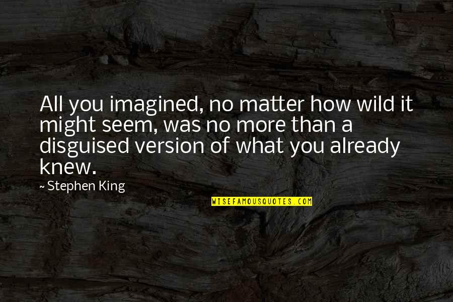 Importance Of Family In Life Quotes By Stephen King: All you imagined, no matter how wild it
