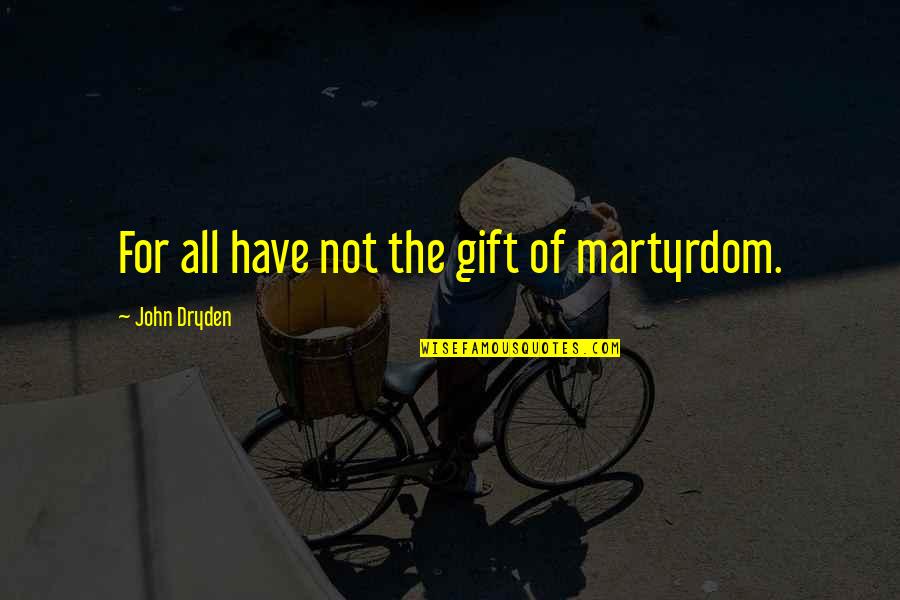 Importance Of Family Love Quotes By John Dryden: For all have not the gift of martyrdom.