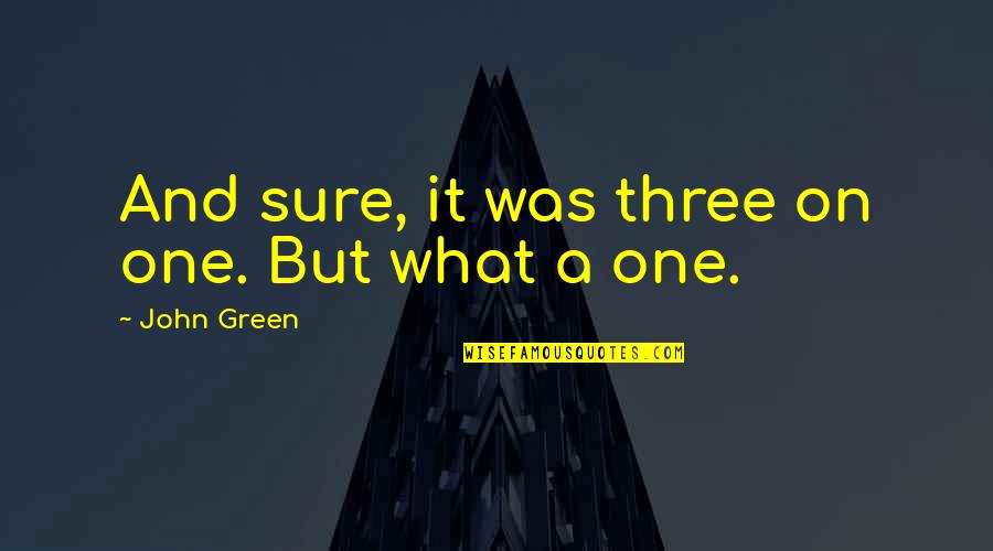 Importance Of Family Time Quotes By John Green: And sure, it was three on one. But