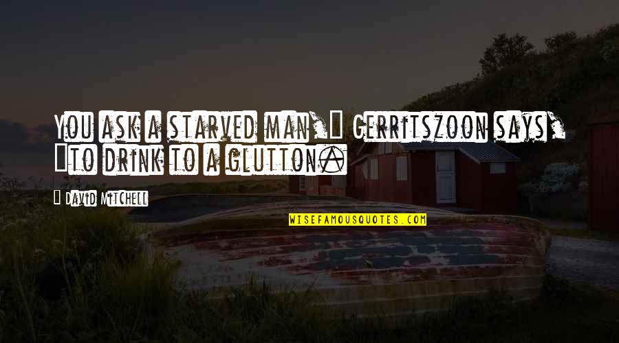 Importance Of Father Quotes By David Mitchell: You ask a starved man," Gerritszoon says, "to