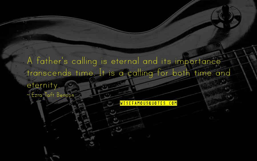 Importance Of Father Quotes By Ezra Taft Benson: A father's calling is eternal and its importance