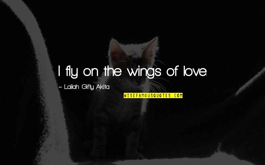 Importance Of Fathers Quotes By Lailah Gifty Akita: I fly on the wings of love.