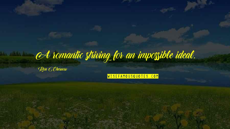 Importance Of Festivals In Our Life Quotes By Ron Chernow: A romantic striving for an impossible ideal.