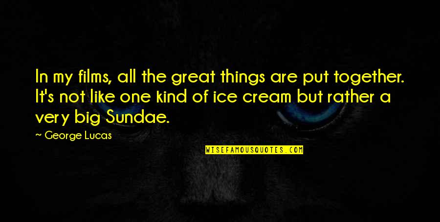 Importance Of Friends And Family Quotes By George Lucas: In my films, all the great things are