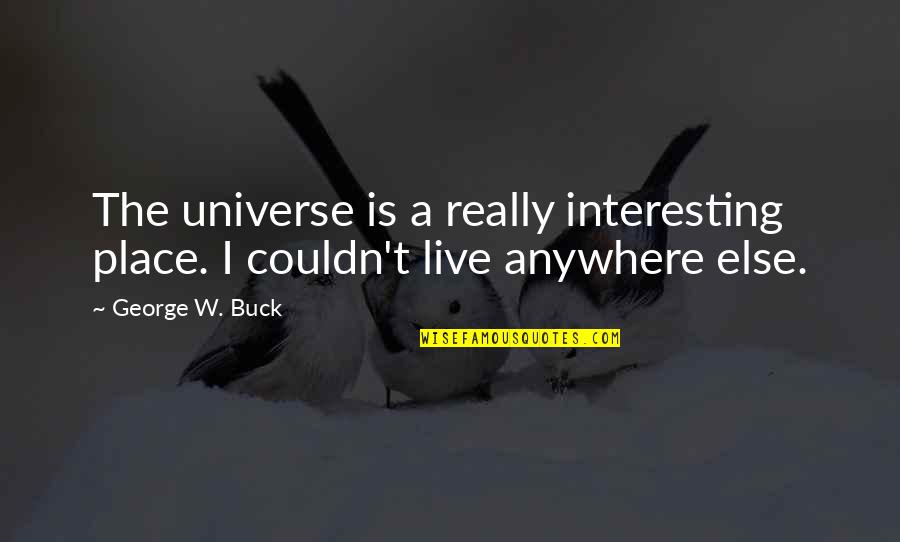 Importance Of Friends And Family Quotes By George W. Buck: The universe is a really interesting place. I