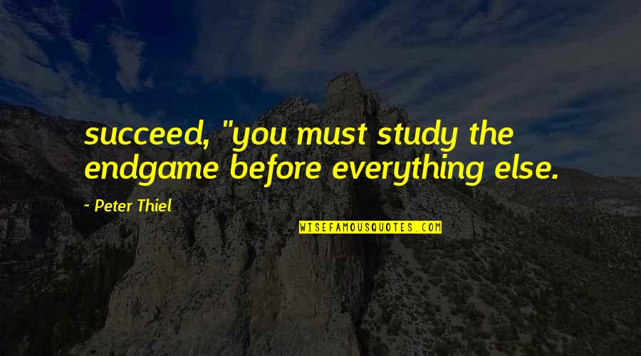 Importance Of Friends Quote Quotes By Peter Thiel: succeed, "you must study the endgame before everything