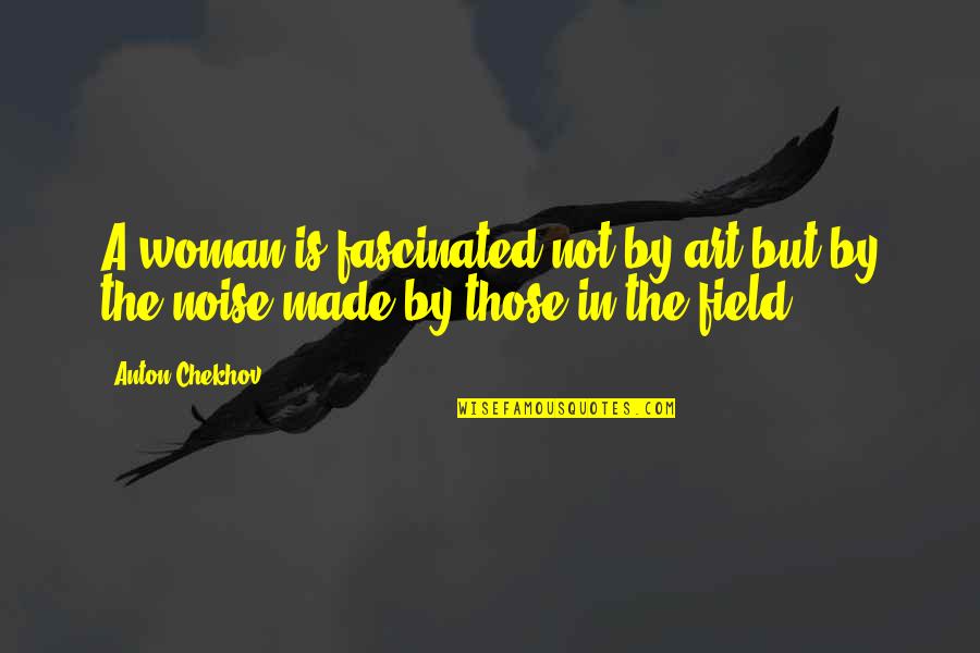 Importance Of Gardening Quotes By Anton Chekhov: A woman is fascinated not by art but