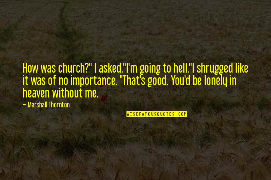 Importance Of Going To Church Quotes By Marshall Thornton: How was church?" I asked."I'm going to hell."I Importance Of Going To Church Quotes By Marshall Thornton: How was church?" I asked."I'm going to hell."I