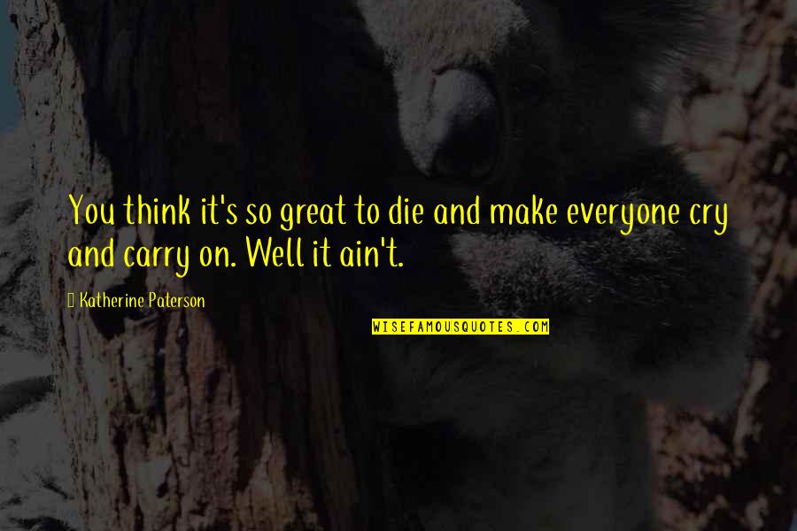 Importance Of Good Education Quotes By Katherine Paterson: You think it's so great to die and